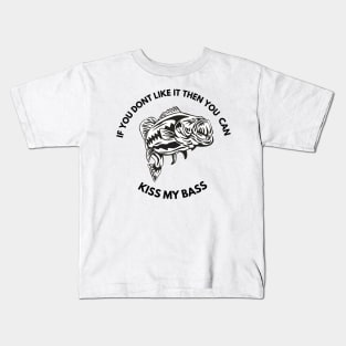 Funny if you dont like it then you can kiss my bass fishing Kids T-Shirt